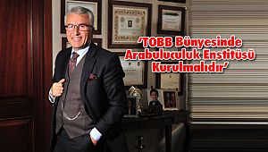 ‘TOBB Bünyesinde Arabuluculuk Enstitüsü Kurulmalıdır’