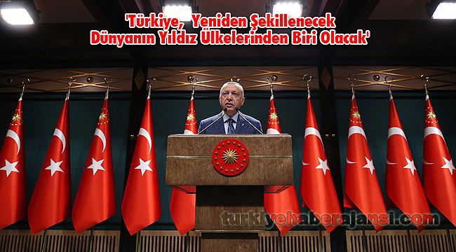 'Türkiye, Yeniden Şekillenecek Dünyanın Yıldız Ülkelerinden Biri Olacak'