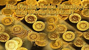 Altın Fiyatları Neden Yükseliyor, Artış Devam Edecek mi?