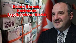Bakan Varank; Haziranda Teşvik Rekoru Kırdık