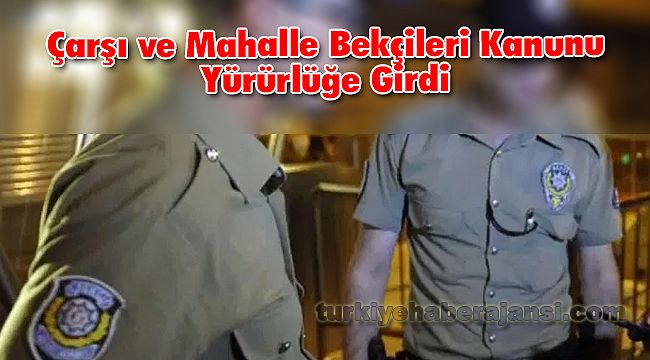 Çarşı ve Mahalle Bekçileri Kanunu Yürürlüğe Girdi