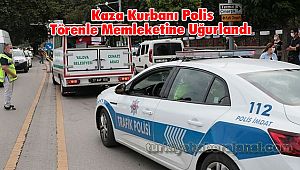 Kaza Kurbanı Polis Törenle Memleketine Uğurlandı 