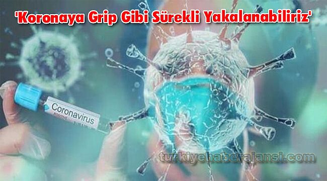 'Koronaya Grip Gibi Sürekli Yakalanabiliriz'