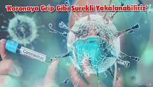 'Koronaya Grip Gibi Sürekli Yakalanabiliriz'