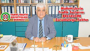 Müfettişlerin Trafik Suçlarını BELGELEME Zorunluluğu Yoktur