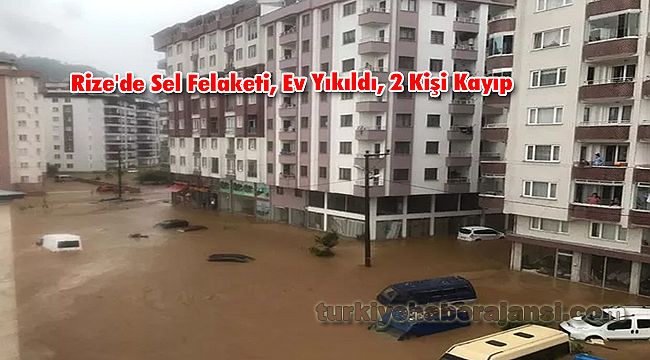 Rize'de Sel Felaketi, Ev Yıkıldı, 2 Kişi Kayıp