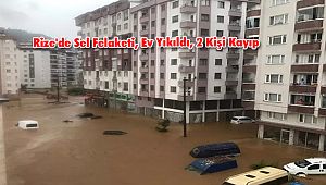Rize'de Sel Felaketi, Ev Yıkıldı, 2 Kişi Kayıp
