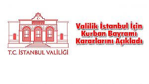 Valilik İstanbul İçin Kurban Bayramı Kararlarını Açıkladı