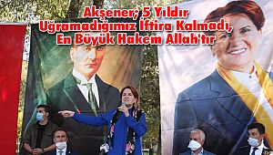 Akşener; 5 Yıldır Uğramadığımız İftira Kalmadı, En Büyük Hakem Allah'tır