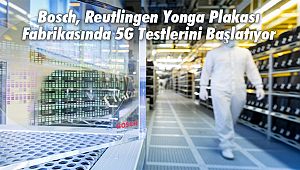 Bosch, Reutlingen Yonga Plakası Fabrikasında 5G Testlerini Başlatıyor