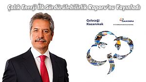 Çalık Enerji İlk Sürdürülebilirlik Raporu’nu Yayınladı