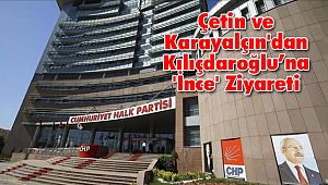 Çetin ve Karayalçın'dan Kılıçdaroğlu’na 'İnce' Ziyareti