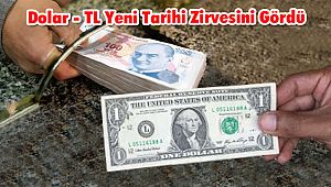 Dolar - TL Yeni Tarihi Zirvesini Gördü
