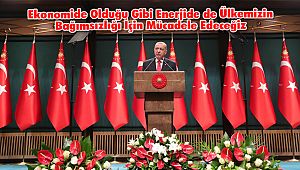 Ekonomide Olduğu Gibi Enerjide de Ülkemizin Bağımsızlığı İçin Mücadele Edeceğiz