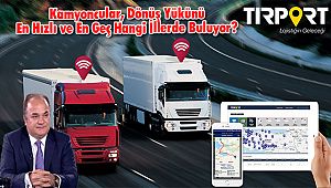 Kamyoncular, Dönüş Yükünü En Hızlı ve En Geç Hangi İllerde Buluyor?