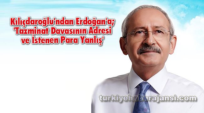 Kılıçdaroğlu'ndan Erdoğan'a; 'Tazminat Davasının Adresi ve İstenen Para Yanlış'