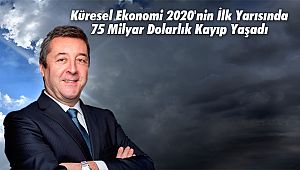 Küresel Ekonomi 2020'nin İlk Yarısında 75 Milyar Dolarlık Kayıp Yaşadı