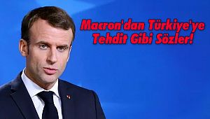 Macron'dan Türkiye'ye Tehdit Gibi Sözler!