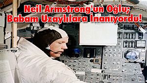 Neil Armstrong'un Oğlu; Babam Uzaylılara İnanıyordu! 