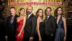 Ozan Güven Babil Dizisinden Ayrıldı mı? 
