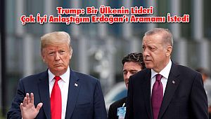 Trump; Bir Ülkenin Lideri Çok İyi Anlaştığım Erdoğan’ı Aramamı İstedi