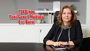 TSKB’nin Yeni Genel Müdürü Ece Börü 