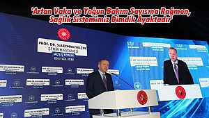 'Artan Vaka ve Yoğun Bakım Sayısına Rağmen, Sağlık Sistemimiz Dimdik Ayaktadır'