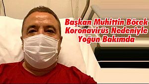 Başkan Muhittin Böcek Yoğun Bakımda