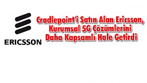 Cradlepoint'i satın alan Ericsson'dan Kapsamlı 5G Çözümleri