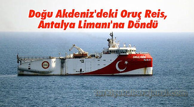 Doğu Akdeniz'deki Oruç Reis, Antalya Limanı'na Döndü