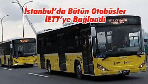 İstanbul’da Bütün Otobüsler İETT’ye Bağlandı