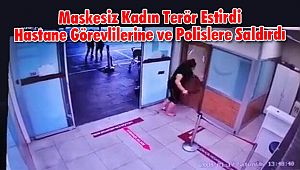 Maskesiz Kadın Terör Estirdi, Hastane görevlilerine ve Polise Saldırdı
