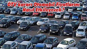 ÖTV kararı Otomobil Fiyatlarını Nasıl Etkileyecek?