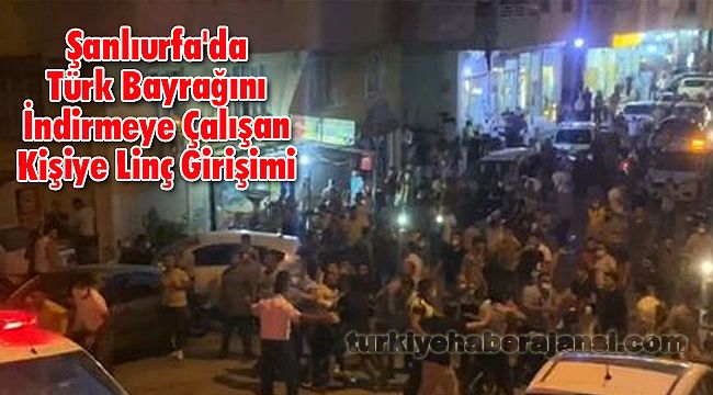 Şanlıurfa'da Türk Bayrağını İndirmeye Çalışan Kişiye Linç Girişimi