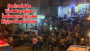 Şanlıurfa'da Türk Bayrağını İndirmeye Çalışan Kişiye Linç Girişimi