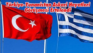 Türkiye-Yunanistan Askeri Heyetleri Görüşmesi Ertelendi