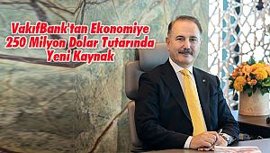 VakıfBank'tan Ekonomiye 250 Milyon Dolar Tutarında Yeni Kaynak