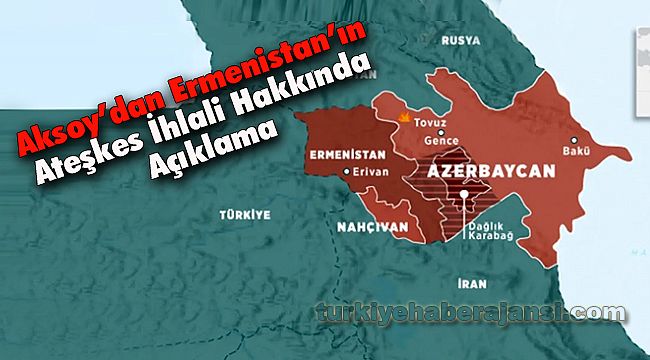 Aksoy’dan Ermenistan’ın Ateşkes İhlali Hakkında Açıklama