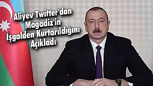 Aliyev Twitter'dan Magadiz'in İşgalden Kurtarıldığını Açıkladı