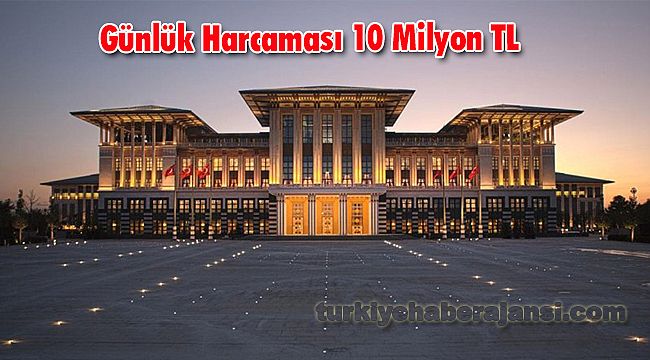 Cumhurbaşkanlığı Sarayı'nın Günlük Harcaması 10 Milyon TL