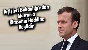 Dışişleri Bakanlığı'ndan Macron'a 'Kimsenin Haddine Değildir'