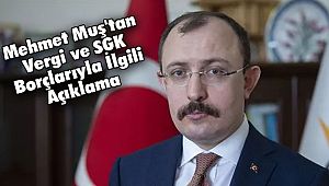 Mehmet Muş'tan Vergi ve SGK Borçlarıyla İlgili Açıklama