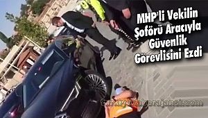 MHP'li vekilin Şoförü hakkında ADLİ işlem başlatıldı 