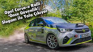 Opel Corsa-e Ralli ‘Önce Güvenlik’ Sloganı ile Yola Çıkıyor