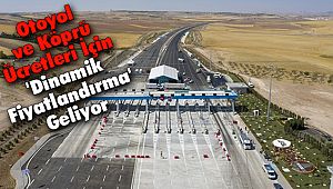 Otoyol ve Köprü Ücretleri İçin 'Dinamik Fiyatlandırma' Geliyor
