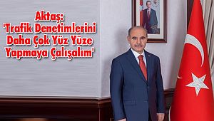 'Trafik Denetimlerini Daha Çok Yüz Yüze Yapmaya Çalışalım'