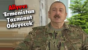 Aliyev: 'Ermenistan Tazminat Ödeyecek'
