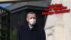Erdoğan; 'Yeni Tedbirler Almaya Mecburuz'