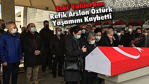 Eski valilerden Refik Arslan Öztürk Yaşamını Kaybetti