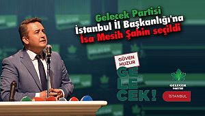 Gelecek Partisi İstanbul İl Başkanlığı'na İsa Mesih Şahin Seçildi